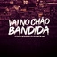 VAI NO CHÃO BANDIDA