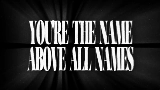 Video cover THE NAME ABOVE ALL NAMES