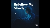 Video cover Unfollow Me Slowly