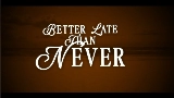 Video cover Better Late Than Never